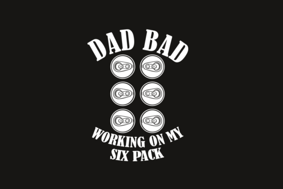 Dad Bad Working on My Six Pack Graphics & Crafts