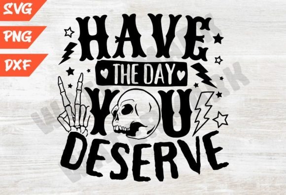 Have the Day You Deserve SVG, Snarky SVG