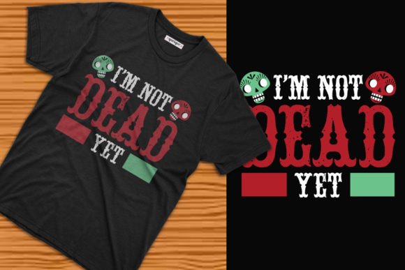 I’m Not Dead Yet Day of the Dead Graphics & T-Shirt Designs